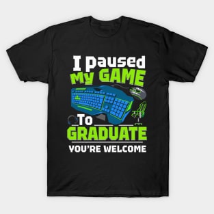 i paused my game to graduate funny T-Shirt